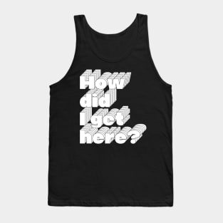 How Did I Get Here? 80s Music Fan Design Tank Top